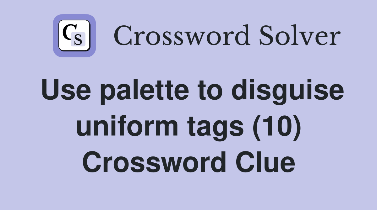 Use palette to disguise uniform tags (10) Crossword Clue Answers